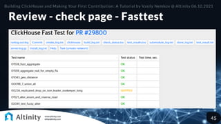 Review - check page - Fasttest
Building ClickHouse and Making Your First Contribution: A Tutorial by Vasily Nemkov @ Altinity 06.10.2021
45
 