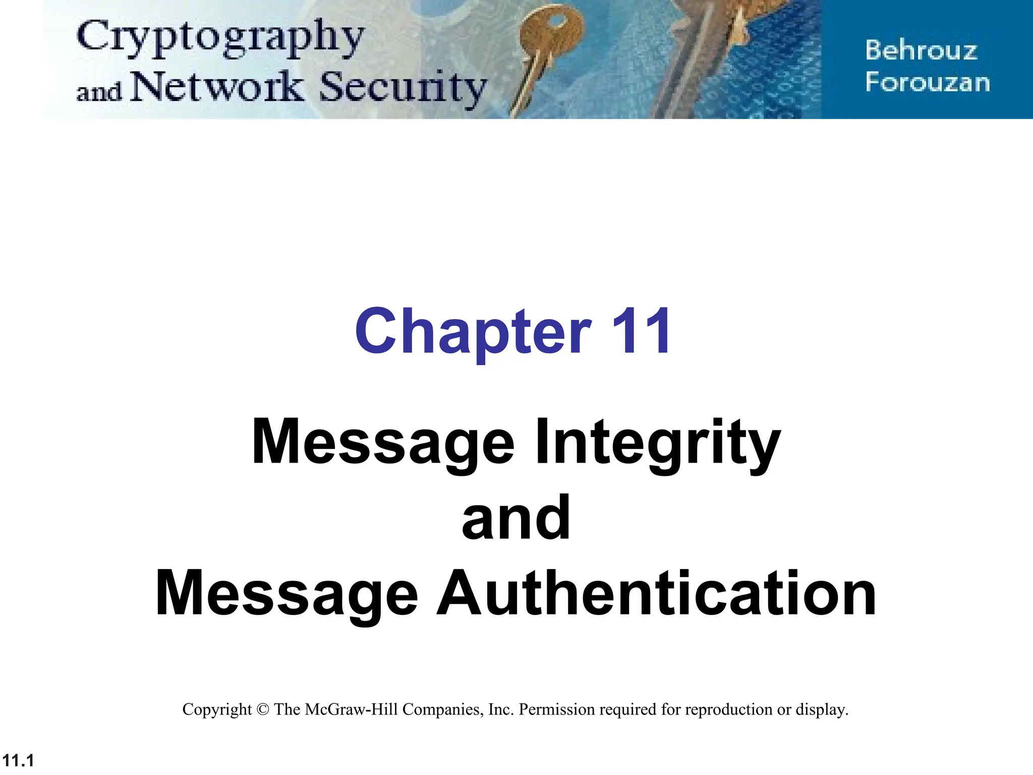 11.1 Copyright © The McGraw-Hill Companies, Inc. Permission required for reproduction or display. Chapter 11 Message Integrity and Message Authentication 