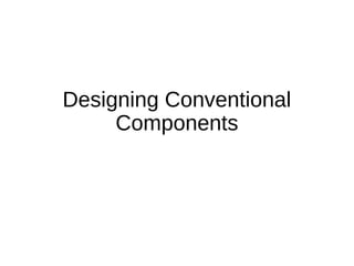 Designing Conventional
Components
 