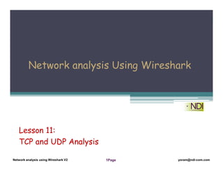 Network Analysis Using Wireshark Version 2Network Analysis using Wireshark V.2 yoram@ndi-com.com
Network analysis using Wireshark V2 yoram@ndi-com.comPage1
Network analysis Using Wireshark
Lesson 11:
TCP and UDP Analysis
 
