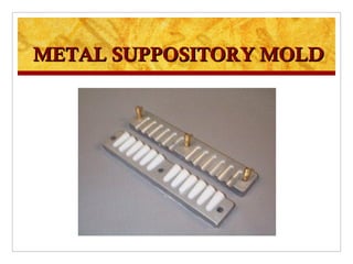 METAL SUPPOSITORY MOLD
 