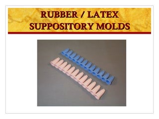 RUBBER / LATEX
SUPPOSITORY MOLDS
 