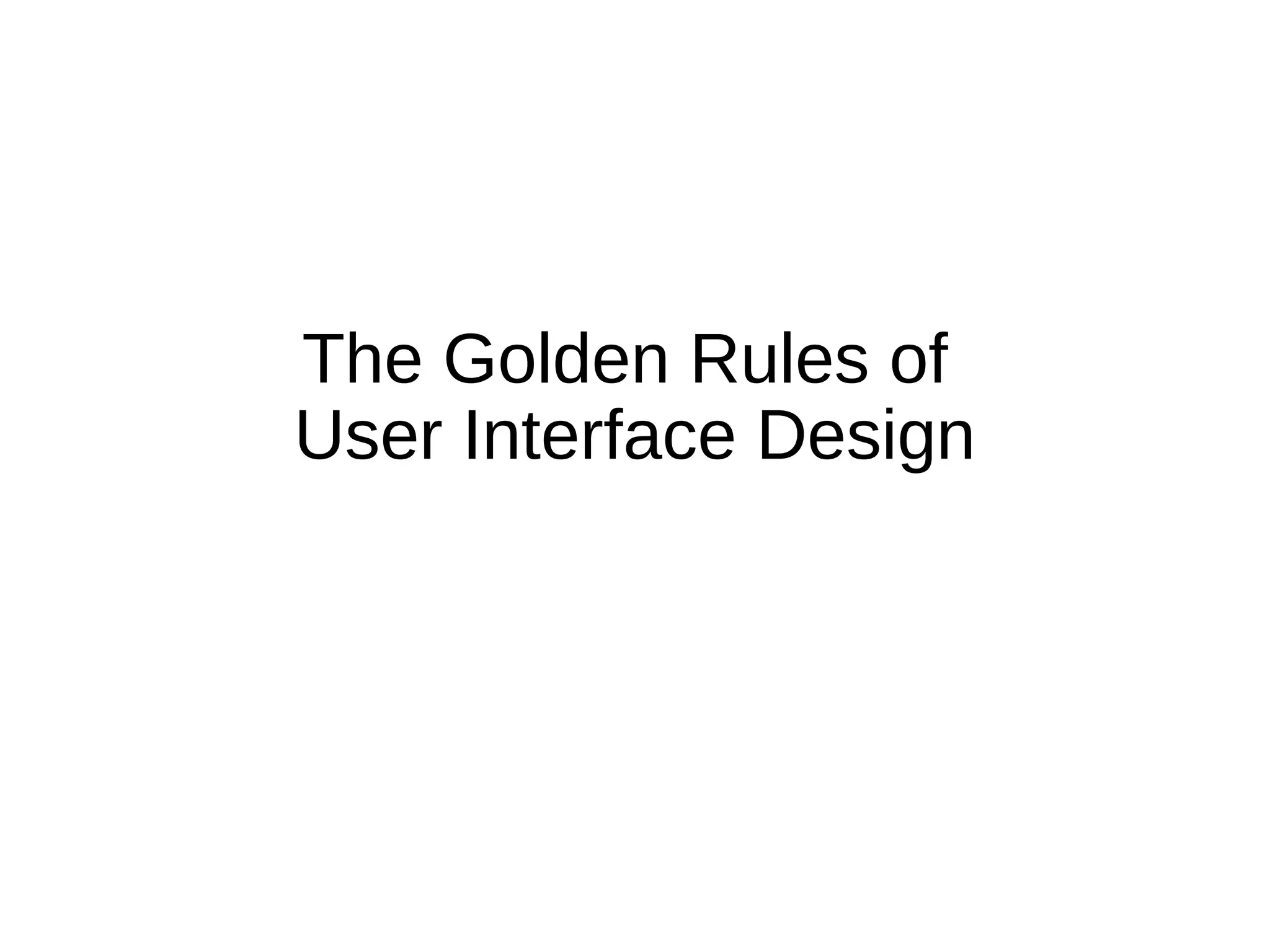The Golden Rules of
User Interface Design
 