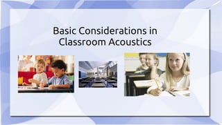 Basic Considerations in
 Classroom Acoustics
 