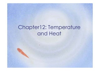 Chapter12: Temperature
      and Heat
 