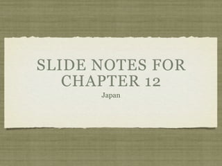 SLIDE NOTES FOR
   CHAPTER 12
      Japan
 