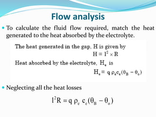 Flow analysis
 To calculate the fluid flow required, match the heat
generated to the heat absorbed by the electrolyte.
 Neglecting all the heat losses
2
e e B ol R q c ( )    
 
