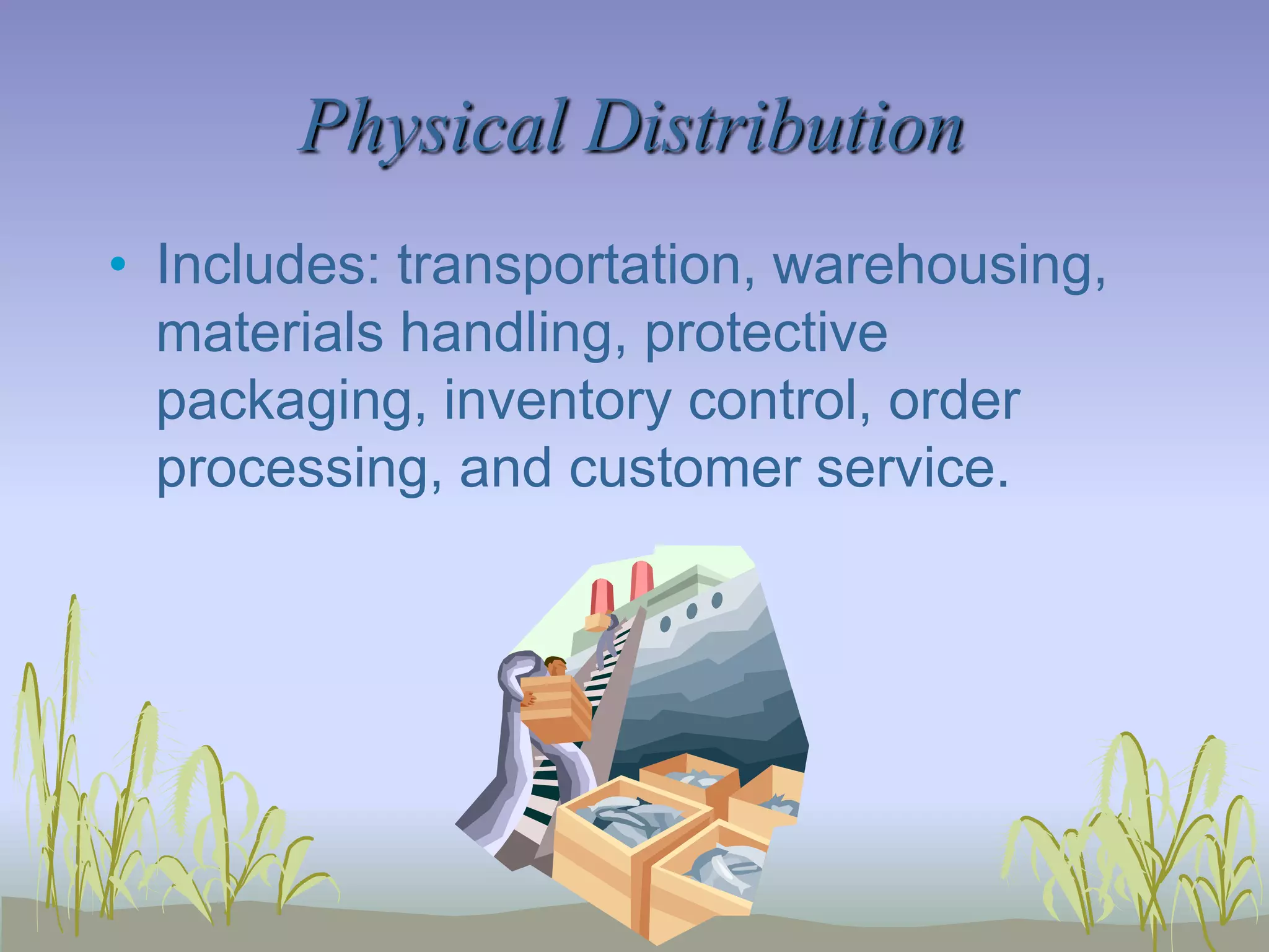 Logistics And Supply Chain ManagementProcess of coordinating the flow of information, goods, and services among members of the distribution channel.Physical DistributionActivities to achieve efficient movement of finished goods from the end of the production line to the consumer.  Transportation is part of it.