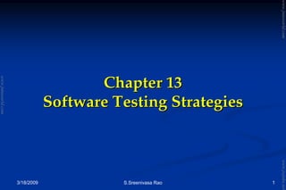 3/18/2009 S.Sreenivasa Rao 1
Chapter 13Chapter 13
Software Testing StrategiesSoftware Testing Strategies
www.jntuworld.com
www.jntuworld.com
www.jwjobs.net
 
