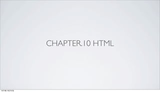 CHAPTER.10 HTML
13년 6월 15일 토요일
 