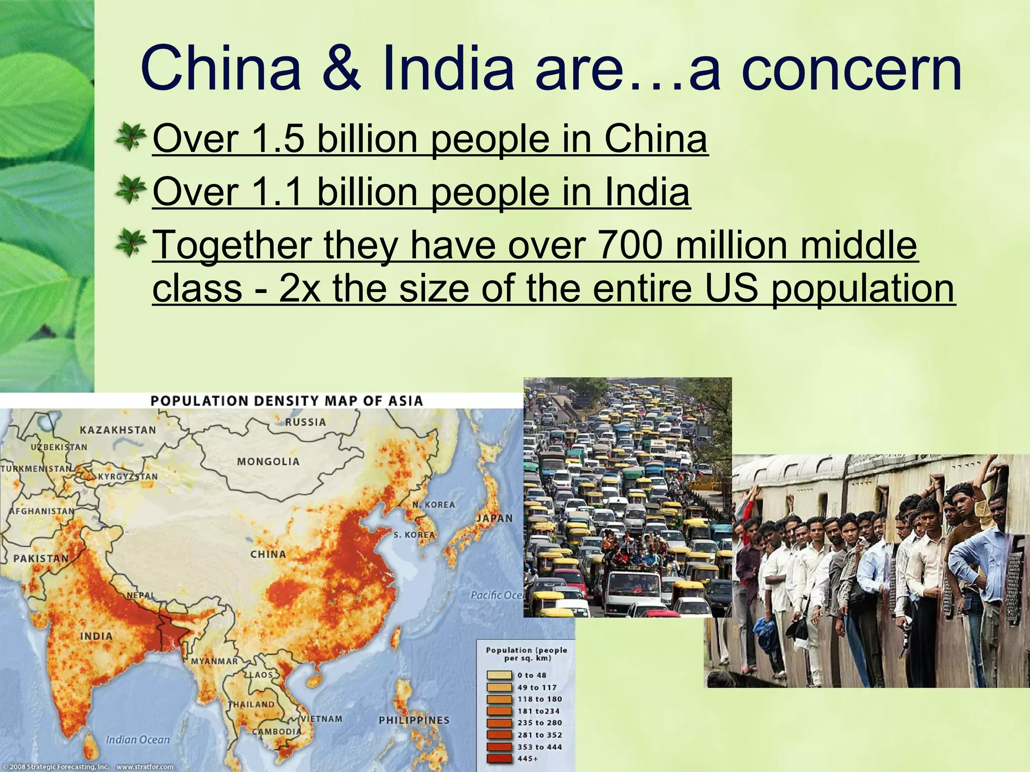 China & India are…a concern
Over 1.5 billion people in China
Over 1.1 billion people in India
Together they have over 700 million middle
class - 2x the size of the entire US population
 