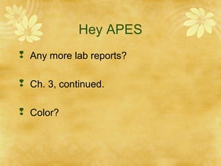 Hey APES
 Any more lab reports?
 Ch. 3, continued.
 Color?
 