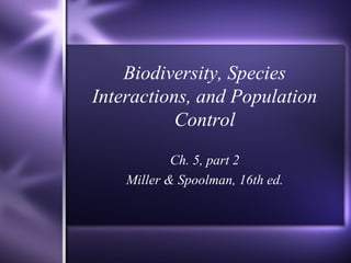 Biodiversity, Species
Interactions, and Population
Control
Ch. 5, part 2
Miller & Spoolman, 16th ed.
 