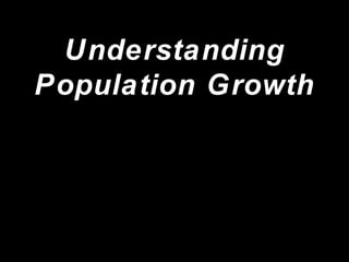 UnderstandingUnderstanding
Population GrowthPopulation Growth
 