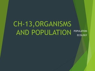 CH-13,ORGANISMS
AND POPULATION POPULATION
ECOLOGY
 