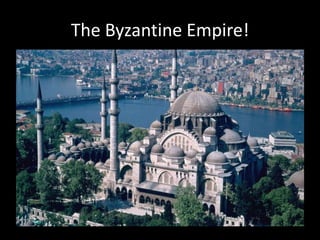 The Byzantine Empire!

 