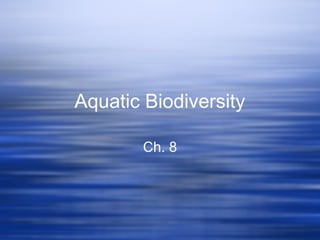 Aquatic Biodiversity
Ch. 8

 