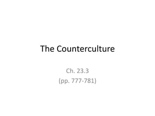 The Counterculture
Ch. 23.3
(pp. 777-781)
 