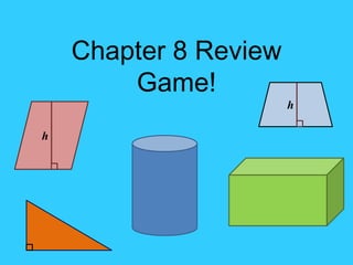 Chapter 8 Review
Game!
h
h
 