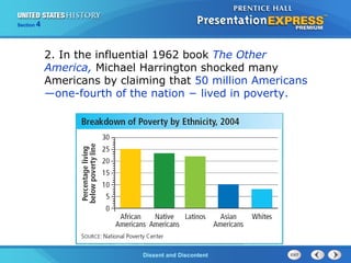 The Cold War BeginsDissent and Discontent
Section 4
2. In the influential 1962 book The Other
America, Michael Harrington shocked many
Americans by claiming that 50 million Americans
—one-fourth of the nation − lived in poverty.
 