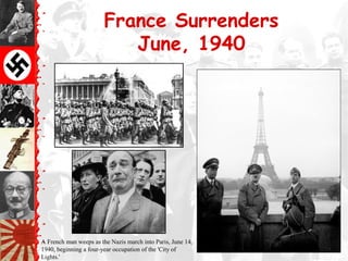 France Surrenders
June, 1940
A French man weeps as the Nazis march into Paris, June 14,
1940, beginning a four-year occupation of the 'City of
Lights.'
 