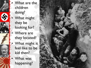 • What are the
children
doing?
• What might
they be
looking for?
• Where are
they located?
• What might it
feel like to be
kid then?
• What was
happening?
 