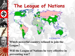 Which powerful country refused to join the
League?
Will the League of Nations be very effective in
preventing war?
The League of Nations
 