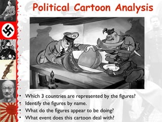 Political Cartoon Analysis
• Which 3 countries are represented by the figures?
• Identify the figures by name.
• What do the figures appear to be doing?
• What event does this cartoon deal with?
 