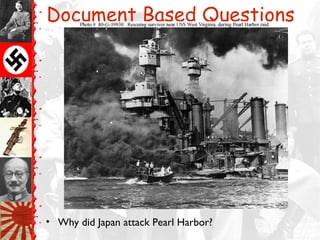 Document Based Questions
• Why did Japan attack Pearl Harbor?
 