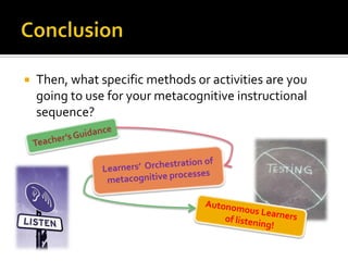  Then, what specific methods or activities are you
going to use for your metacognitive instructional
sequence?
 