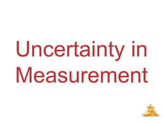 Uncertainty in 
Measurement 
Matter 
And 
Measurement 
 