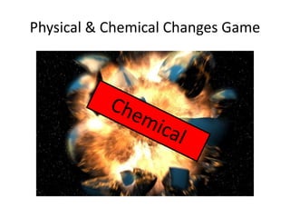 Physical & Chemical Changes Game 
 