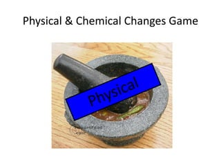 Physical & Chemical Changes Game 
 