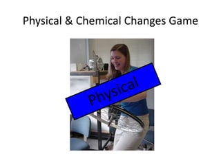 Physical & Chemical Changes Game 
 