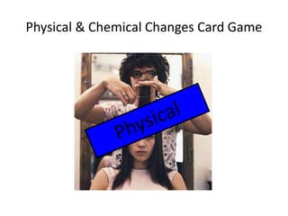 Physical & Chemical Changes Card Game 
 