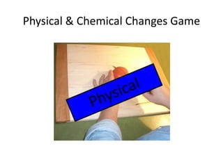 Physical & Chemical Changes Game 
 