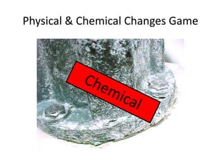 Physical & Chemical Changes Game 
 