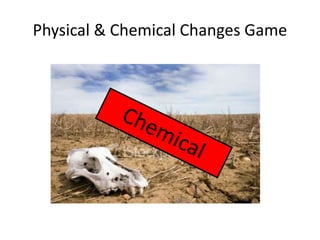 Physical & Chemical Changes Game 
 