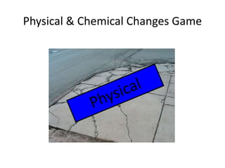 Physical & Chemical Changes Game 
 