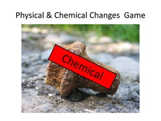 Physical & Chemical Changes Game 
 