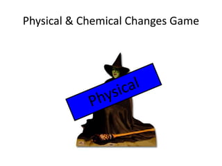 Physical & Chemical Changes Game 
 