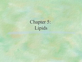 Chapter 5: 
Lipids 
 