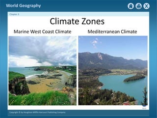 Next 
World Geography 
Chapter 3 
Climate Zones 
Marine West Coast Climate Mediterranean Climate 
Copyright © by Houghton Mifflin Harcourt Publishing Company 
 