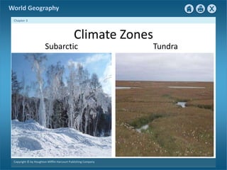 Next 
World Geography 
Chapter 3 
Climate Zones 
Subarctic Tundra 
Copyright © by Houghton Mifflin Harcourt Publishing Company 
 