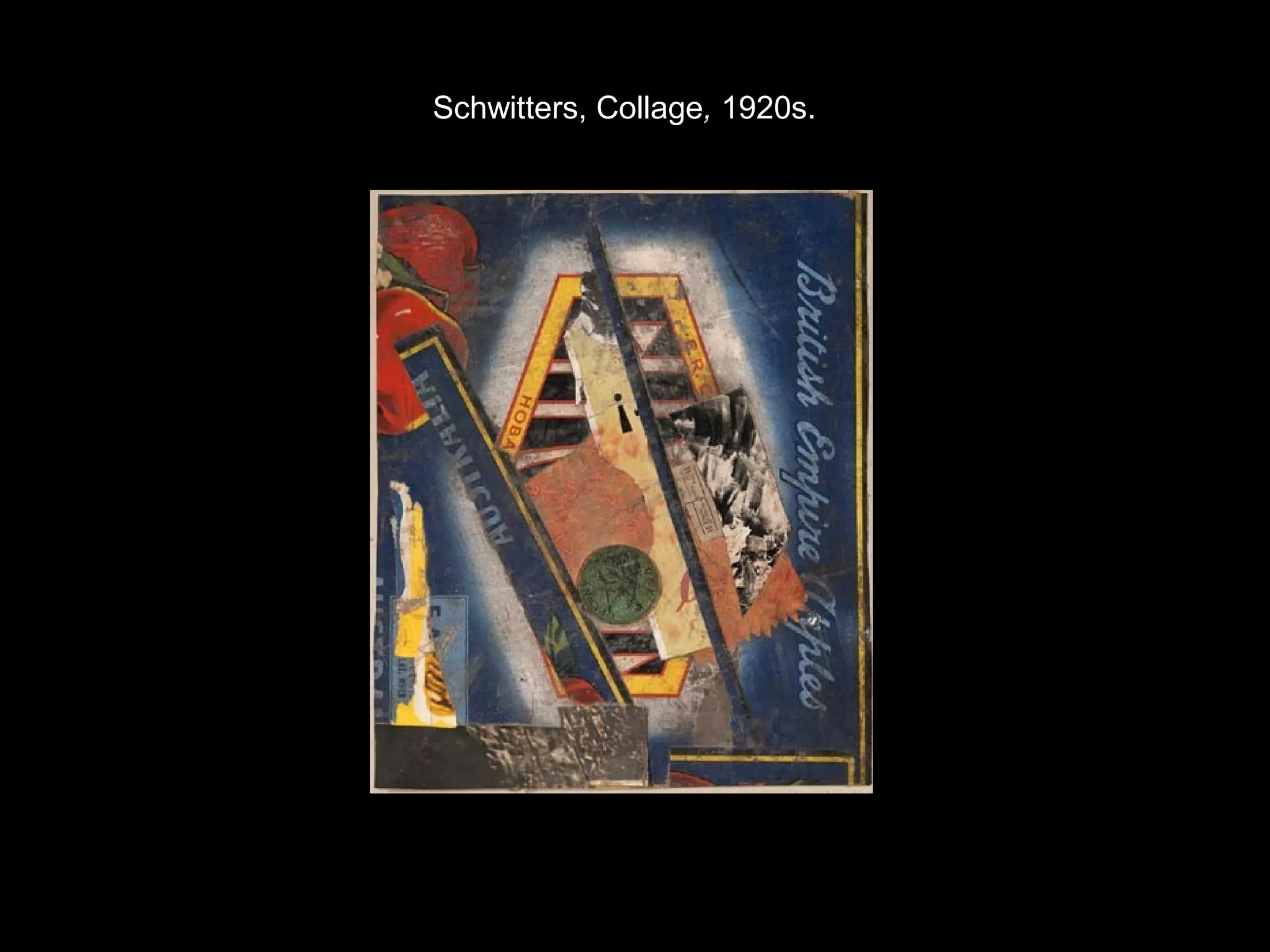 Schwitters, Collage, 1920s. 
 