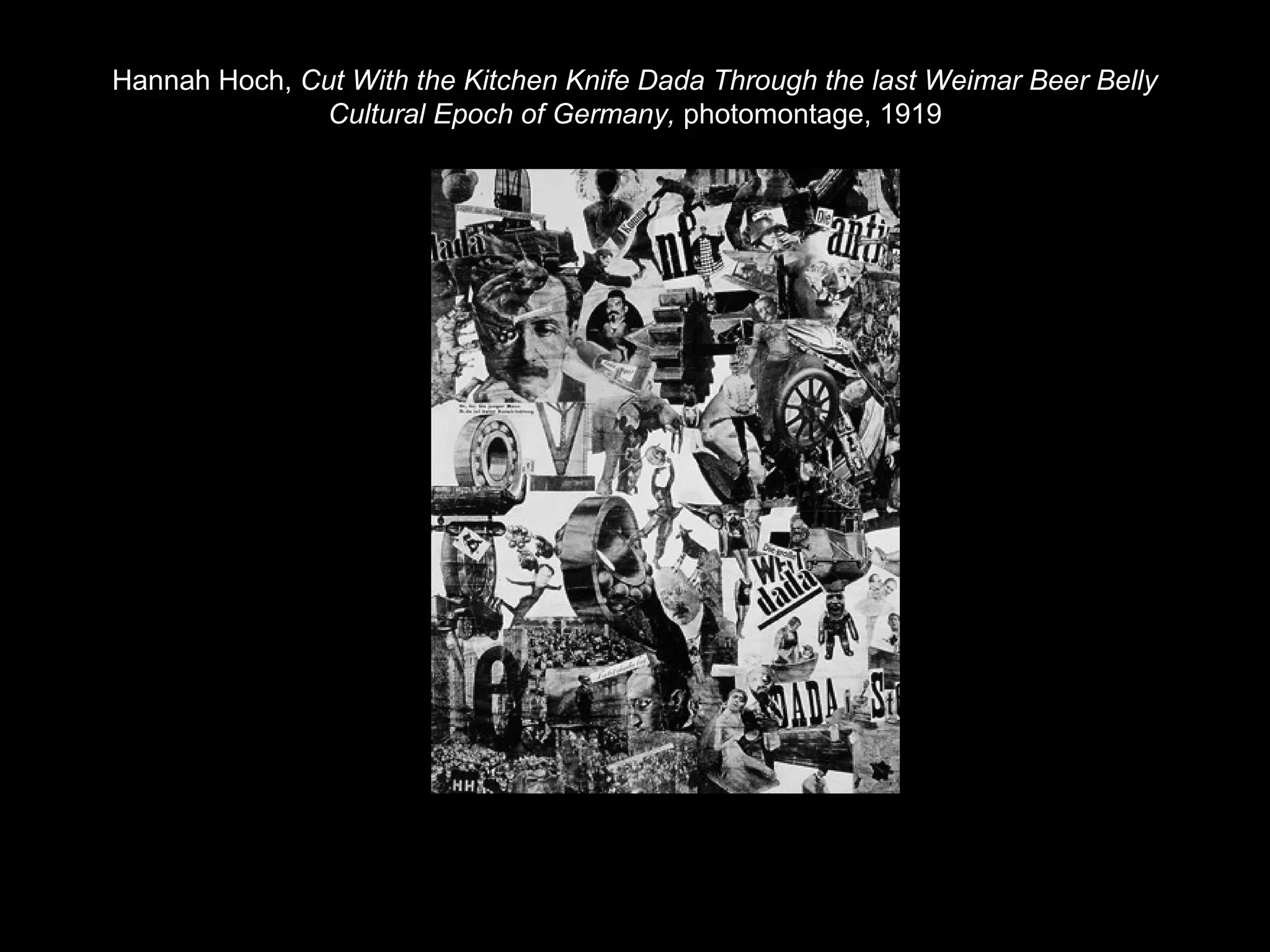 Hannah Hoch, Cut With the Kitchen Knife Dada Through the last Weimar Beer Belly 
Cultural Epoch of Germany, photomontage, 1919 
 