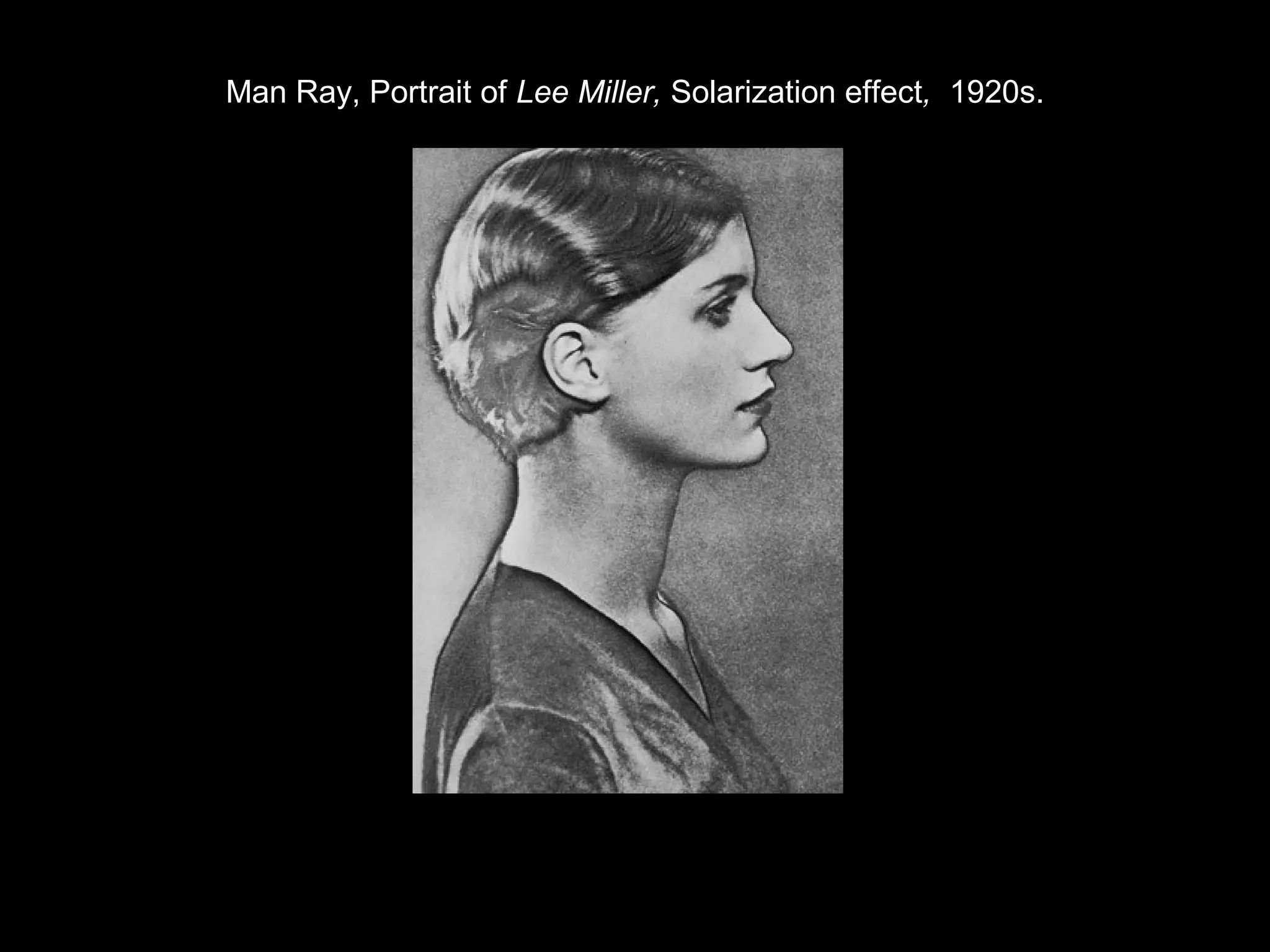 Man Ray, Portrait of Lee Miller, Solarization effect, 1920s. 
 