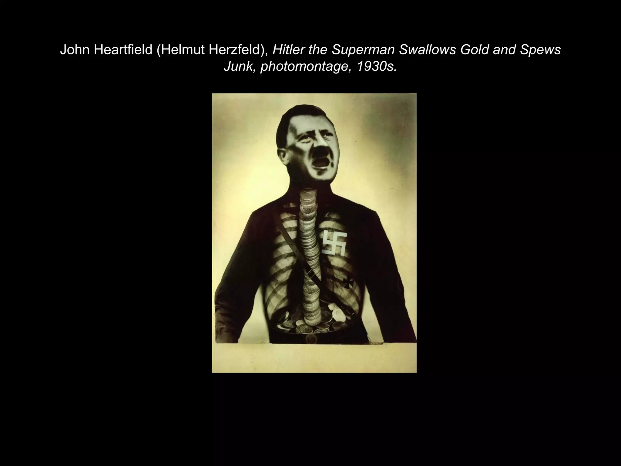 John Heartfield (Helmut Herzfeld), Hitler the Superman Swallows Gold and Spews 
Junk, photomontage, 1930s. 
 