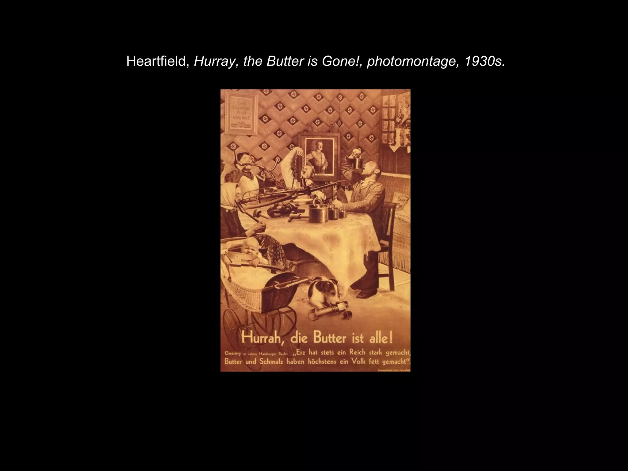 Heartfield, Hurray, the Butter is Gone!, photomontage, 1930s. 
 
