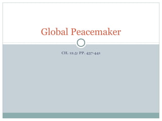 Global Peacemaker 
CH. 12.5: PP. 437-441 
 